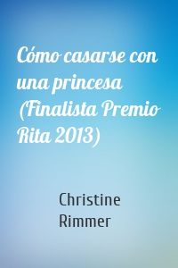Cómo casarse con una princesa (Finalista Premio Rita 2013)