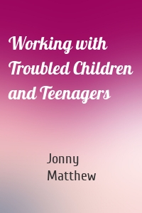 Working with Troubled Children and Teenagers