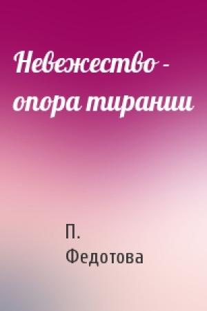 Обложка книги «Невежество - опора тирании» — П. Федотова