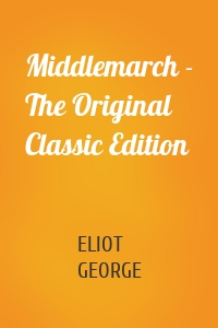 Middlemarch - The Original Classic Edition