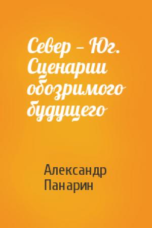 Обложка книги «Север — Юг. Сценарии обозримого будущего» — Александр Панарин