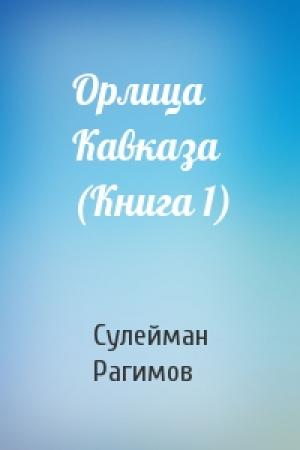 Обложка книги «Орлица Кавказа (Книга 1)» — Сулейман Рагимов