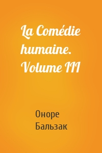 La Comédie humaine. Volume III