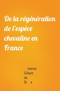 De la régénération de l'espèce chevaline en France