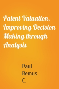 Patent Valuation. Improving Decision Making through Analysis