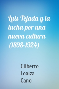 Luis Tejada y la lucha por una nueva cultura (1898-1924)