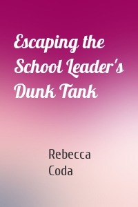 Escaping the School Leader's Dunk Tank