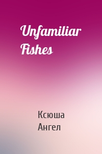 Unfamiliar Fishes