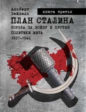 Обложка книги «План Сталина: Борьба за войну и против политики мира. 1927-1946. Книга 3» — Альберт Зейдель