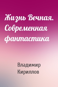 Жизнь Вечная. Современная фантастика