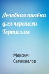 Максим Самохвалов - Лечебная пиявка для черепахи Тортиллы