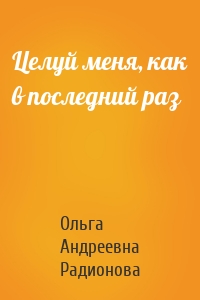 Целуй меня, как в последний раз