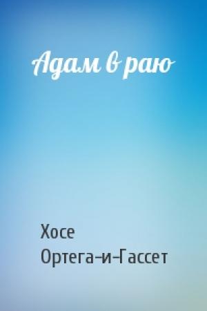 Обложка книги «Адам в раю» — Хосе Ортега-и-Гассет