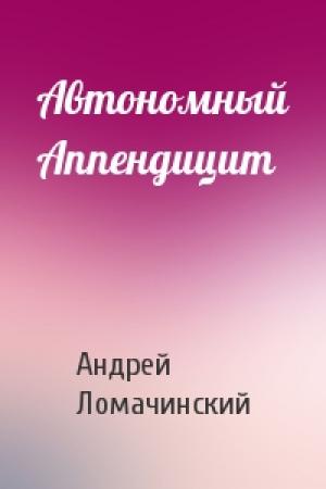 Обложка книги «Автономный Аппендицит» — Андрей Ломачинский