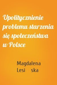 Upolitycznienie problemu starzenia się społeczeństwa w Polsce