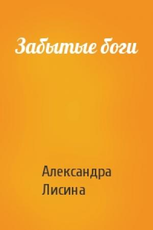 Обложка книги «Забытые боги» — Александра Лисина
