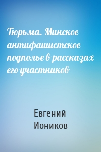 Тюрьма. Минское антифашистское подполье в рассказах его участников