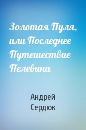 Обложка книги «Золотая Пуля, или Последнее Путешествие Пелевина» — Андрей Сердюк