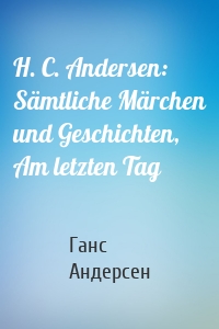 H. C. Andersen: Sämtliche Märchen und Geschichten, Am letzten Tag