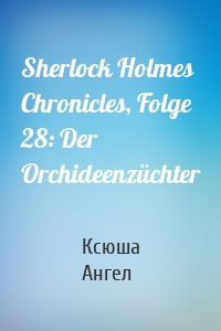 Sherlock Holmes Chronicles, Folge 28: Der Orchideenzüchter