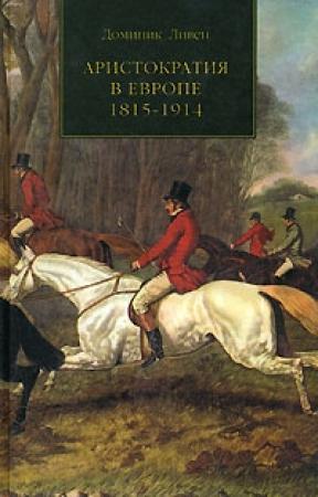 Обложка книги «Аристократия в Европе, 1815–1914» — Доминик Ливен