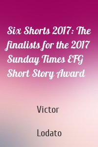 Six Shorts 2017: The finalists for the 2017 Sunday Times EFG Short Story Award