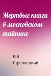 И.Я. Стреллецкий - Мертвые книги в московском тайнике