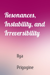 Resonances, Instability, and Irreversibility