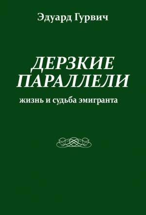 Обложка книги «Дерзкие параллели. Жизнь и судьба эмигранта» — Эдуард Гурвич