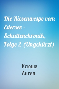 Die Riesenwespe vom Edersee - Schattenchronik, Folge 2 (Ungekürzt)