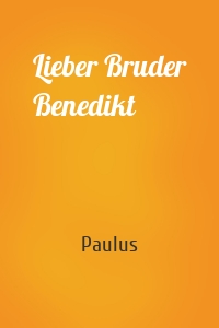 Lieber Bruder Benedikt
