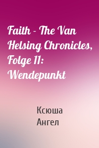 Faith - The Van Helsing Chronicles, Folge 11: Wendepunkt