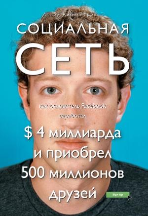 Обложка книги «Социальная сеть: как основатель Facebook заработал $ 4 миллиарда и приобрел 500 миллионов друзей» — Дэвид Киркпатрик