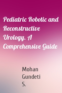 Pediatric Robotic and Reconstructive Urology. A Comprehensive Guide