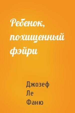 Обложка книги «Ребенок, похищенный фэйри» — Джозеф Ле Фаню