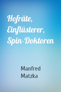 Hofräte, Einflüsterer, Spin-Doktoren