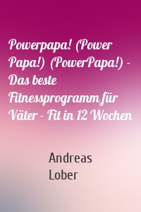 Powerpapa! (Power Papa!) (PowerPapa!) - Das beste Fitnessprogramm für Väter - Fit in 12 Wochen