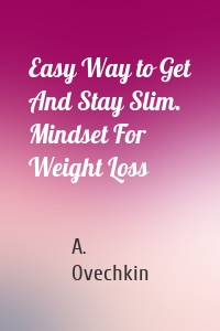 Easy Way to Get And Stay Slim. Mindset For Weight Loss