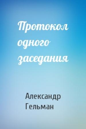 Обложка книги «Протокол одного заседания» — Александр Гельман