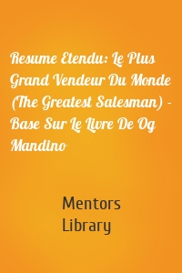 Resume Etendu: Le Plus Grand Vendeur Du Monde (The Greatest Salesman) - Base Sur Le Livre De Og Mandino