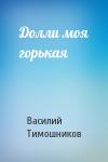Василий Тимошников - Долли моя горькая