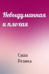 Саша Резина - Невыдуманная и плохая