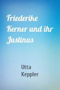 Friederike Kerner und ihr Justinus