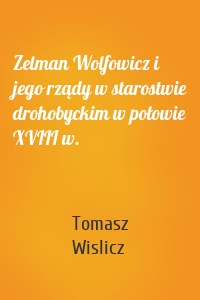 Zelman Wolfowicz i jego rządy w starostwie drohobyckim w połowie XVIII w.