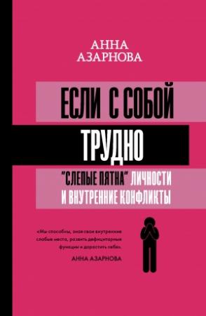 Обложка книги «Если с собой трудно. «Слепые пятна» личности и внутренние конфликты» — Анна Азарнова