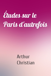 Études sur le Paris d'autrefois
