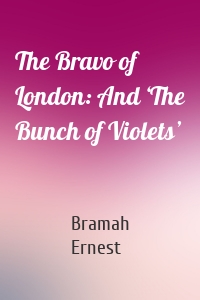 The Bravo of London: And ‘The Bunch of Violets’