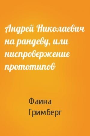 Обложка книги «Андрей Николаевич на рандеву, или ниспровержение прототипов» — Фаина Гримберг