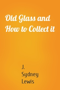 Old Glass and How to Collect it