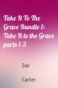 Take It To The Grave Bundle 1: Take It to the Grave parts 1-3